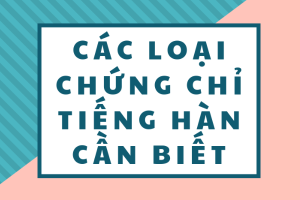 Các loại chứng chỉ tiếng Hàn thông dụng bạn cần biết